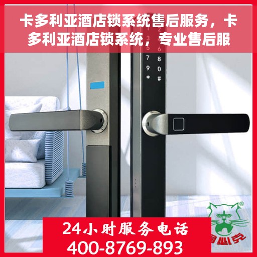 卡多利亚酒店锁系统售后服务，卡多利亚酒店锁系统，专业售后服务保障