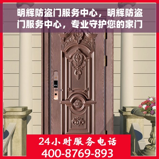 明辉防盗门服务中心，明辉防盗门服务中心，专业守护您的家门安全