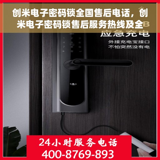 创米电子密码锁全国售后电话，创米电子密码锁售后服务热线及全国售后电话汇总