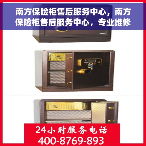 南方保险柜售后服务中心，南方保险柜售后服务中心，专业维修，全方位服务