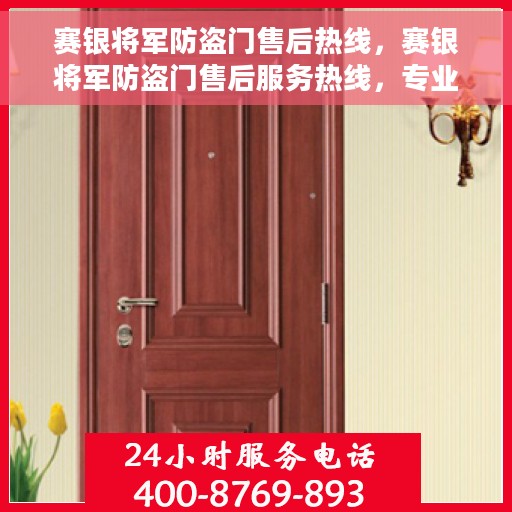 赛银将军防盗门售后热线，赛银将军防盗门售后服务热线，专业解决您的安全之门问题