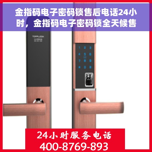 金指码电子密码锁售后电话24小时，金指码电子密码锁全天候售后服务热线
