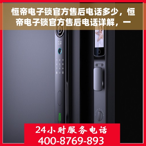 恒帝电子锁官方售后电话多少，恒帝电子锁官方售后电话详解，一站式服务热线揭秘