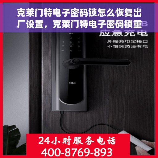 克莱门特电子密码锁怎么恢复出厂设置，克莱门特电子密码锁重置出厂设置教程