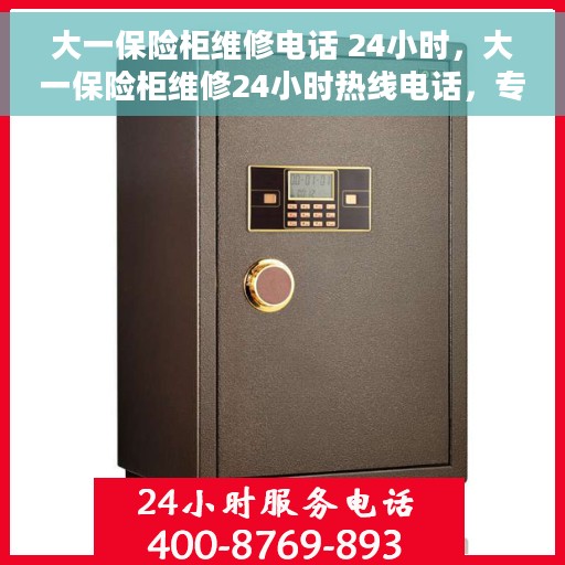 大一保险柜维修电话 24小时，大一保险柜维修24小时热线电话，专业快速响应服务