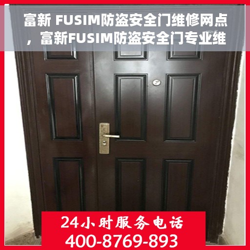 富新 FUSIM防盗安全门维修网点，富新FUSIM防盗安全门专业维修网点服务解析