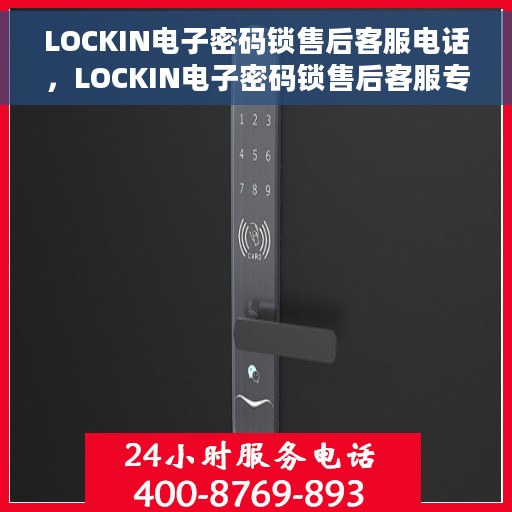 LOCKIN电子密码锁售后客服电话，LOCKIN电子密码锁售后客服专线支持热线