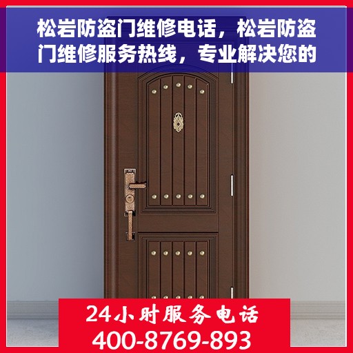 松岩防盗门维修电话，松岩防盗门维修服务热线，专业解决您的安全门问题。