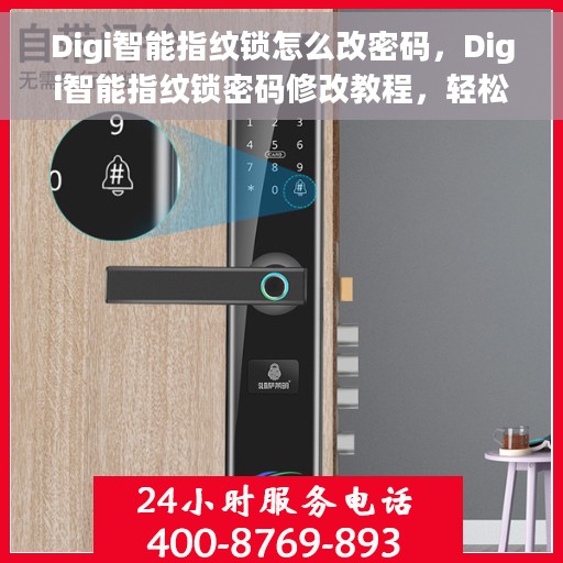 Digi智能指纹锁怎么改密码，Digi智能指纹锁密码修改教程，轻松设置新密码