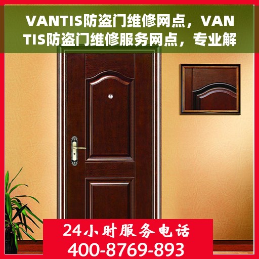 VANTIS防盗门维修网点，VANTIS防盗门维修服务网点，专业解决您的安全门问题