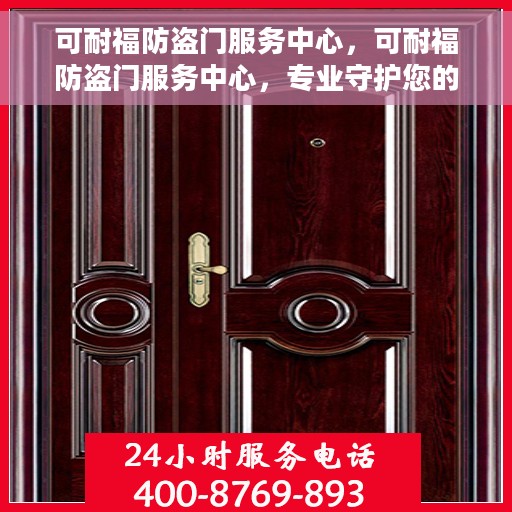 可耐福防盗门服务中心，可耐福防盗门服务中心，专业守护您的安全门户