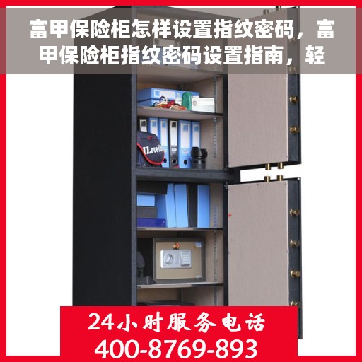 富甲保险柜怎样设置指纹密码，富甲保险柜指纹密码设置指南，轻松掌握设置步骤