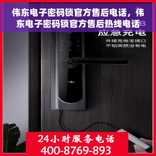 伟东电子密码锁官方售后电话，伟东电子密码锁官方售后热线电话公布
