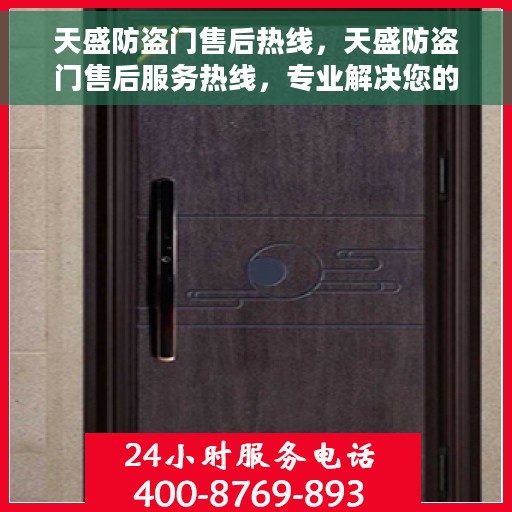 天盛防盗门售后热线，天盛防盗门售后服务热线，专业解决您的安全之门问题