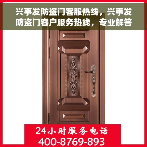 兴事发防盗门客服热线，兴事发防盗门客户服务热线，专业解答，贴心保障