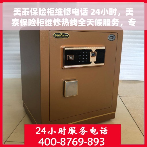 美泰保险柜维修电话 24小时，美泰保险柜维修热线全天候服务，专业解决您的安全锁事问题