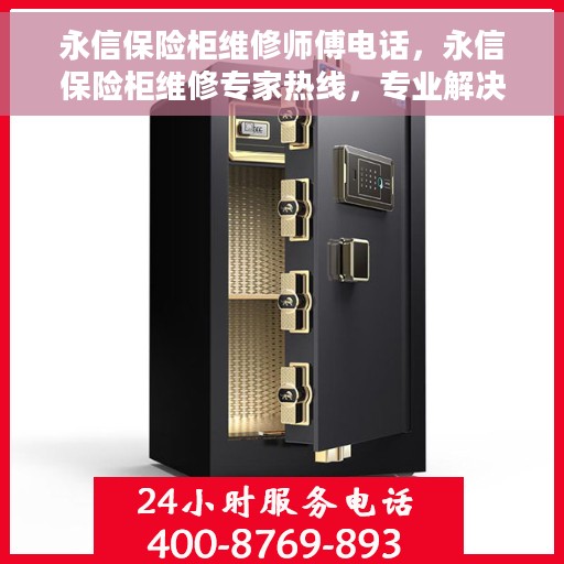 永信保险柜维修师傅电话，永信保险柜维修专家热线，专业解决您的保险柜故障问题