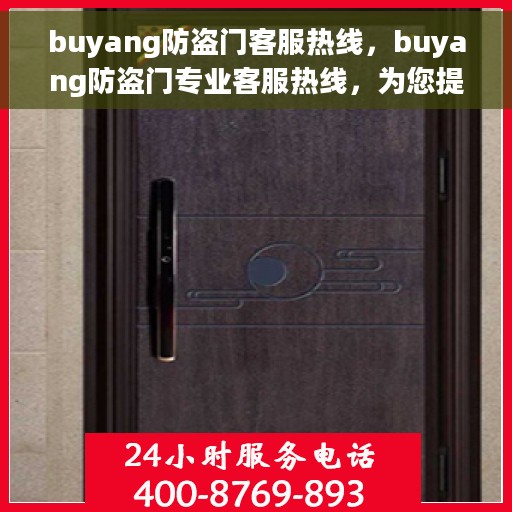 buyang防盗门客服热线,buyang防盗门专业客服热线,为您提供全方位服务与支持 buyang防盗门客服热线,buyang防盗门专业客服热线,为您提供全方位服务与支持