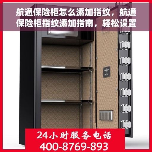 航通保险柜怎么添加指纹，航通保险柜指纹添加指南，轻松设置个性化安全锁