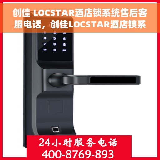 创佳 LOCSTAR酒店锁系统售后客服电话，创佳LOCSTAR酒店锁系统售后服务热线电话揭秘