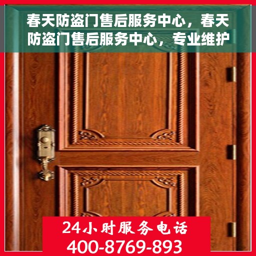 春天防盗门售后服务中心，春天防盗门售后服务中心，专业维护，贴心服务