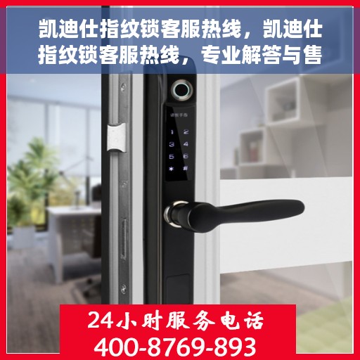 凯迪仕指纹锁客服热线，凯迪仕指纹锁客服热线，专业解答与售后无忧支持