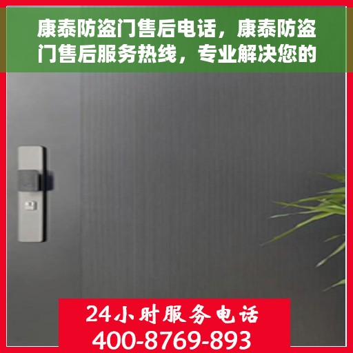 康泰防盗门售后电话，康泰防盗门售后服务热线，专业解决您的安全之门问题。