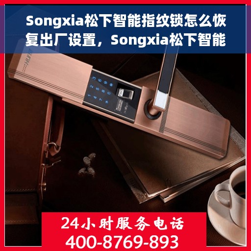 Songxia松下智能指纹锁怎么恢复出厂设置，Songxia松下智能指纹锁恢复出厂设置指南