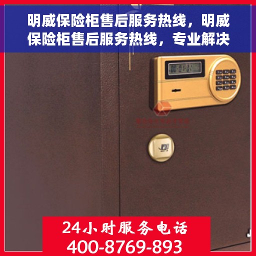 明威保险柜售后服务热线，明威保险柜售后服务热线，专业解决您的安全存储问题