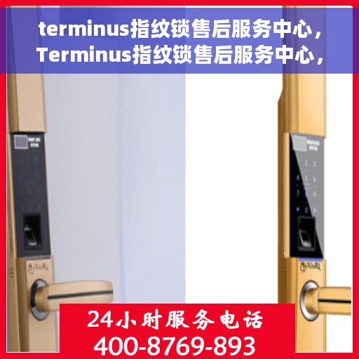 terminus指纹锁售后服务中心，Terminus指纹锁售后服务中心，专业维护，贴心服务