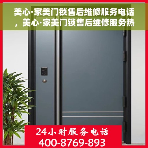 美心·家美门锁售后维修服务电话，美心·家美门锁售后维修服务热线及专业维修团队介绍