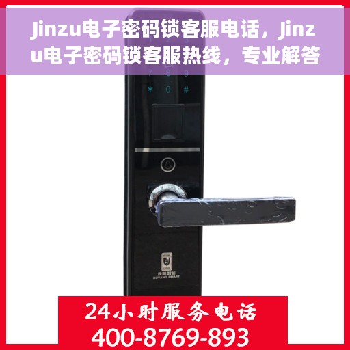 Jinzu电子密码锁客服电话,Jinzu电子密码锁客服热线,专业解答与售后支持 Jinzu电子密码锁客服电话,Jinzu电子密码锁客服热线,专业解答与售后支持