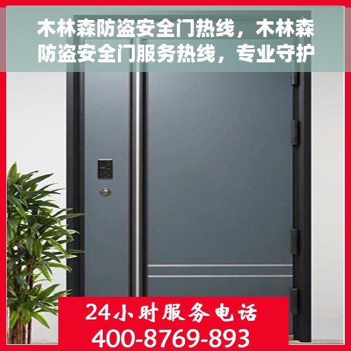 木林森防盗安全门热线，木林森防盗安全门服务热线，专业守护您的家园安全