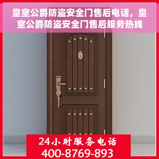 皇室公爵防盗安全门售后电话，皇室公爵防盗安全门售后服务热线及电话支持指南
