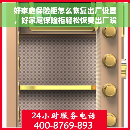 好家庭保险柜怎么恢复出厂设置，好家庭保险柜轻松恢复出厂设置，操作指南