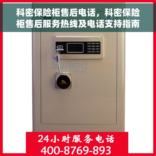科密保险柜售后电话，科密保险柜售后服务热线及电话支持指南