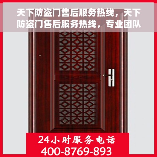 天下防盗门售后服务热线，天下防盗门售后服务热线，专业团队，贴心服务，全天候保障您的安全之门
