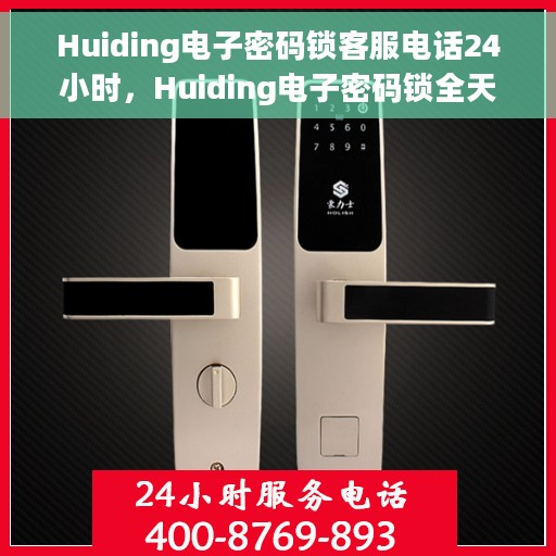 Huiding电子密码锁客服电话24小时，Huiding电子密码锁全天候客服热线支持