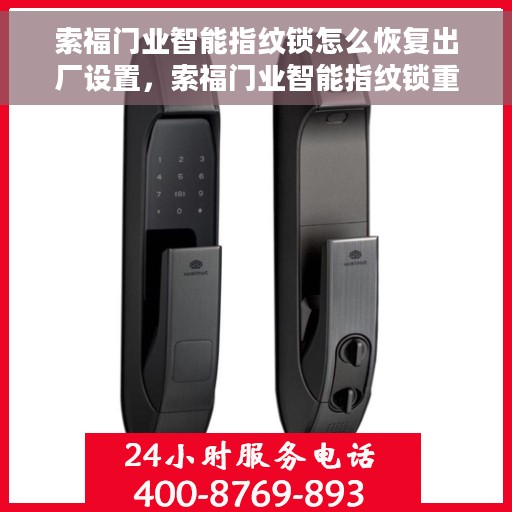 索福门业智能指纹锁怎么恢复出厂设置，索福门业智能指纹锁重置出厂设置教程