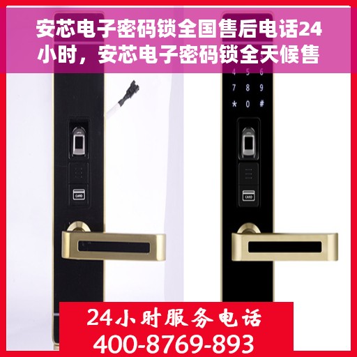 安芯电子密码锁全国售后电话24小时，安芯电子密码锁全天候售后服务热线，全国联动，贴心服务不打烊