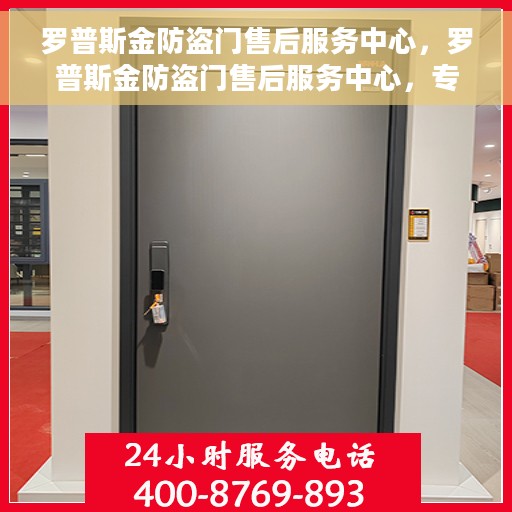 罗普斯金防盗门售后服务中心，罗普斯金防盗门售后服务中心，专业保障，无忧服务