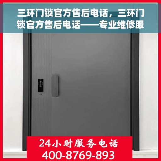 三环门锁官方售后电话，三环门锁官方售后电话——专业维修服务热线揭秘