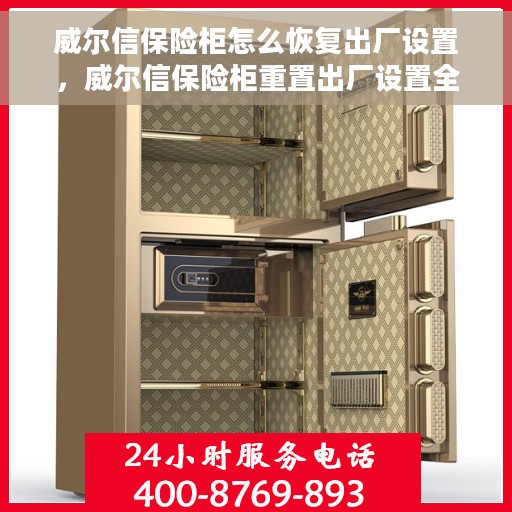 威尔信保险柜怎么恢复出厂设置，威尔信保险柜重置出厂设置全攻略