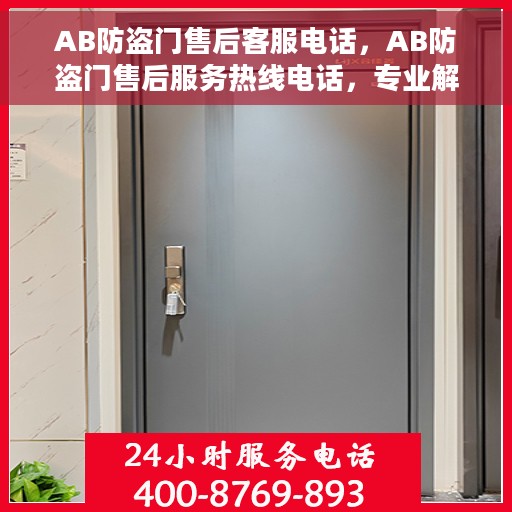 AB防盗门售后客服电话，AB防盗门售后服务热线电话，专业解答与快速响应您的需求！