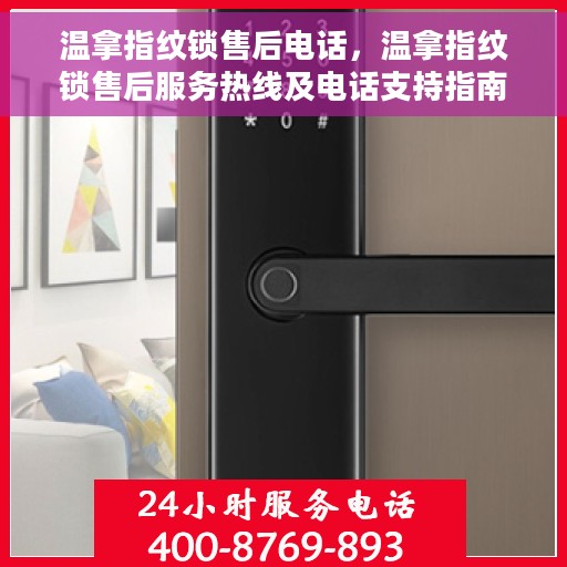 温拿指纹锁售后电话，温拿指纹锁售后服务热线及电话支持指南