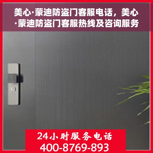 美心·蒙迪防盗门客服电话，美心·蒙迪防盗门客服热线及咨询服务指南