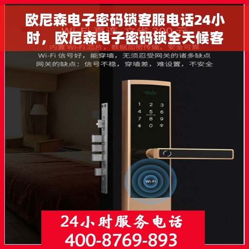 欧尼森电子密码锁客服电话24小时，欧尼森电子密码锁全天候客服热线支持