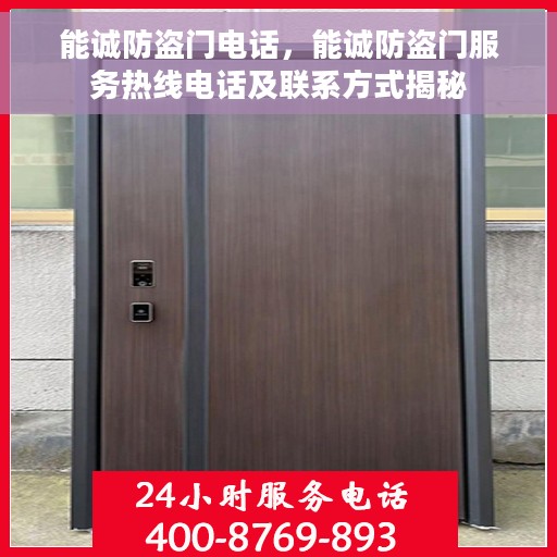 能诚防盗门电话，能诚防盗门服务热线电话及联系方式揭秘