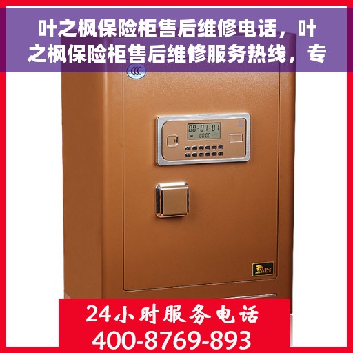 叶之枫保险柜售后维修电话，叶之枫保险柜售后维修服务热线，专业解决您的保险柜问题。