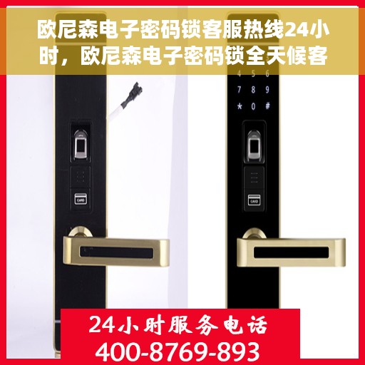 欧尼森电子密码锁客服热线24小时，欧尼森电子密码锁全天候客服热线，保障安全，随时为您服务